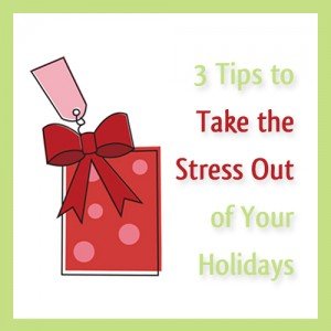 3 Tips to Take the Stress Out of Your Holidays