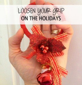 How much more can we enjoy the holidays if we loosen our grip a little?