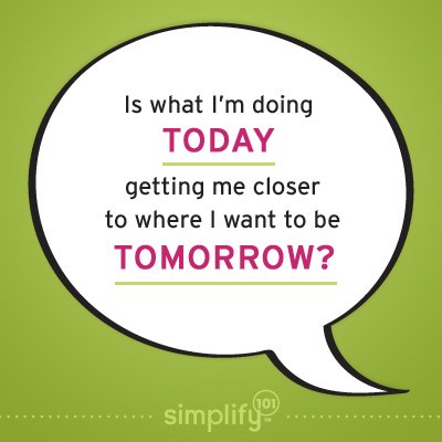 Is what I'm doing today getting me closer to where I want to be tomorrow? — simplify 101
