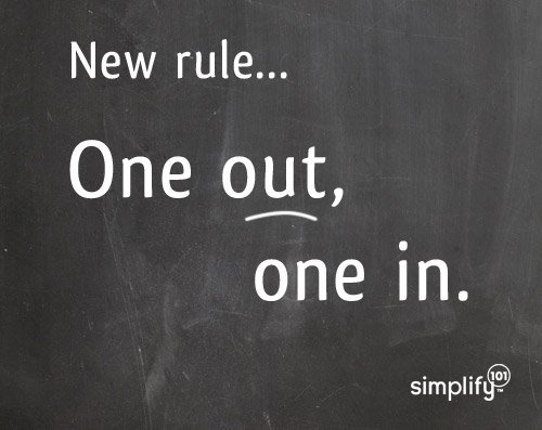 New rule:  One out, one in. | simplify101.com